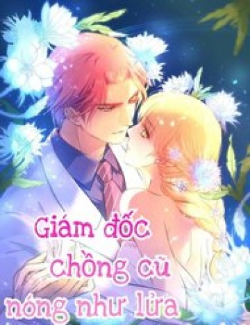 Giám Đốc Chồng Cũ Nóng Như Lửa