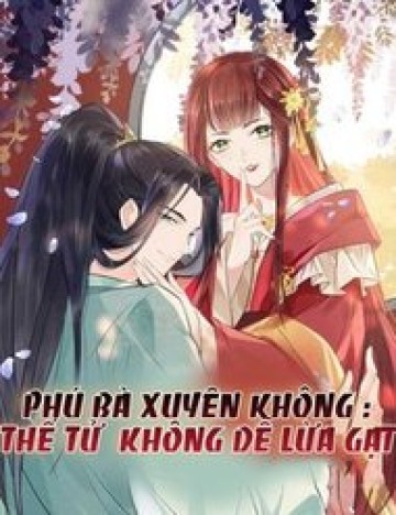 Phú Bà Xuyên Không : Thế Tử Không Dễ Lừa Gạt